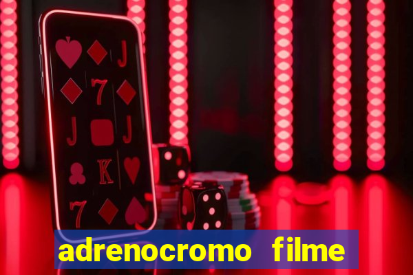 adrenocromo filme completo dublado